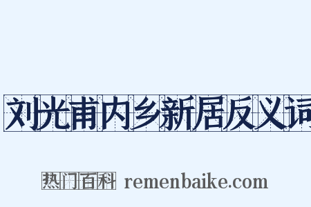 刘光甫内乡新居反义词是什么意思的图片